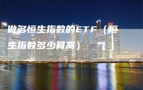 做多恒生指数的ETF（恒生指数多少算高）