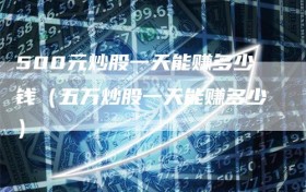 500元炒股一天能赚多少钱（五万炒股一天能赚多少）