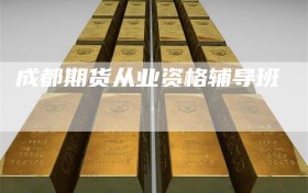 成都期货从业资格辅导班