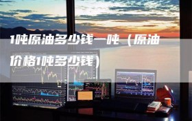 1吨原油多少钱一吨（原油价格1吨多少钱）