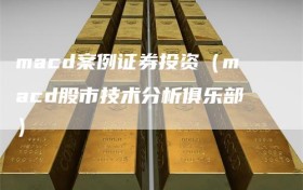 macd案例证券投资（macd股市技术分析俱乐部）