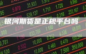 银河期货是正规平台吗