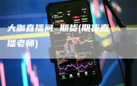 大咖直播间 期货(期货直播老师)