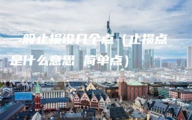 一般止损设几个点（止损点是什么意思 简单点）