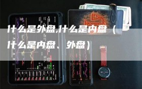 什么是外盘,什么是内盘（什么是内盘、外盘）