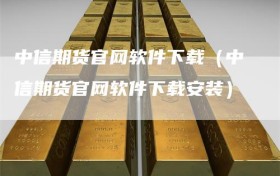 中信期货官网软件下载（中信期货官网软件下载安装）