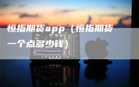 恒指期货app（恒指期货一个点多少钱）