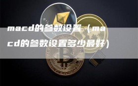 macd的参数设置（macd的参数设置多少最好）