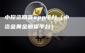 小投资期货app平台（小资金黄金期货平台）