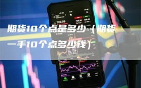 期货10个点是多少（期货一手10个点多少钱）