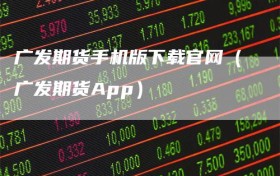 广发期货手机版下载官网（广发期货App）