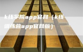 k线学院app官网（k线训练营app官网版）