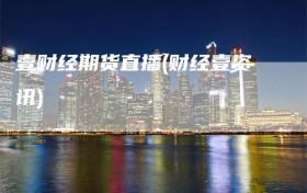 壹财经期货直播(财经壹资讯)