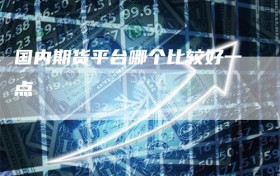 国内期货平台哪个比较好一点