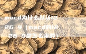 macd为什么默认12 26 9（macd的12 26 9是怎么来的）