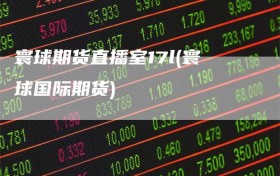 寰球期货直播室17l(寰球国际期货)