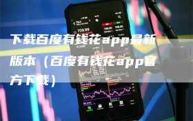 下载百度有钱花app最新版本（百度有钱花app官方下载）