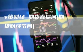 v策财经 期货直播间(期货财经节目)