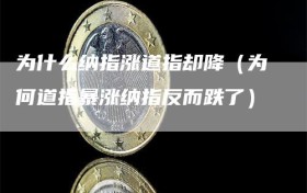 为什么纳指涨道指却降（为何道指暴涨纳指反而跌了）
