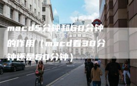 macd5分钟和60分钟的作用（macd看30分钟还是60分钟）