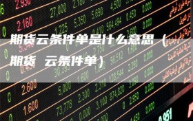 期货云条件单是什么意思（期货 云条件单）