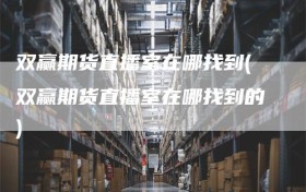 双赢期货直播室在哪找到(双赢期货直播室在哪找到的)