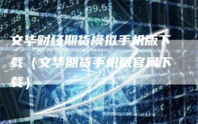 文华财经期货模拟手机版下载（文华期货手机版官网下载）