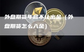 外盘期货年底不让出金（外盘期货怎么入金）