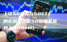 上证50指数与50ETF的区别（上证50指数基金和上证50etf）