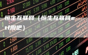 恒生互联网（恒生互联网etf股吧）