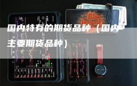 国内特有的期货品种（国内主要期货品种）