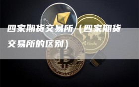 四家期货交易所（四家期货交易所的区别）