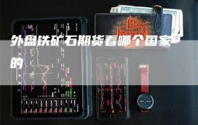 外盘铁矿石期货看哪个国家的