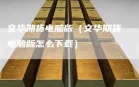 文华期货电脑版（文华期货电脑版怎么下载）
