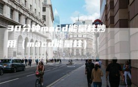 30分钟macd能量柱妙用（macd能量柱）