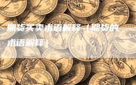 期货买卖术语解释（期货的术语解释）