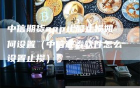 中信期货app止盈止损如何设置（中信证券软件怎么设置止损）