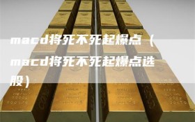 macd将死不死起爆点（macd将死不死起爆点选股）