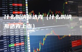 什么叫纳斯达克（什么叫纳斯达克上市）