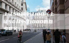 上证50和中证100（上证50和中证1000的参考意义）