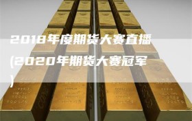 2018年度期货大赛直播(2020年期货大赛冠军)