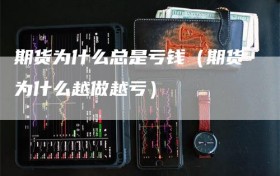 期货为什么总是亏钱（期货为什么越做越亏）