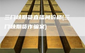 三门峡期货直播间价格(三门峡期货诈骗案)