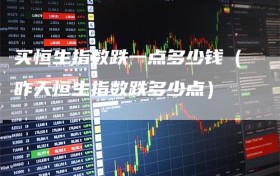 买恒生指数跌一点多少钱（昨天恒生指数跌多少点）