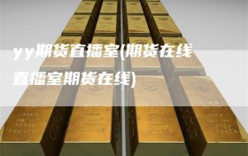 yy期货直播室(期货在线直播室期货在线)