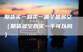 期货买一和卖一哪个是多空（期货多空各买一手可以吗）