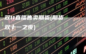 双11直播售卖期货(期货双十一之夜)