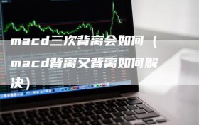 macd三次背离会如何（macd背离又背离如何解决）