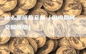 什么是恒指交易（国内如何交易恒指）