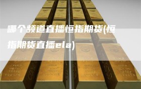 哪个频道直播恒指期货(恒指期货直播ela)